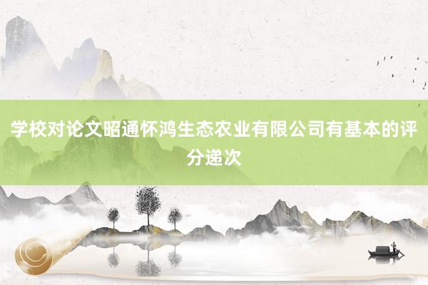 学校对论文昭通怀鸿生态农业有限公司有基本的评分递次